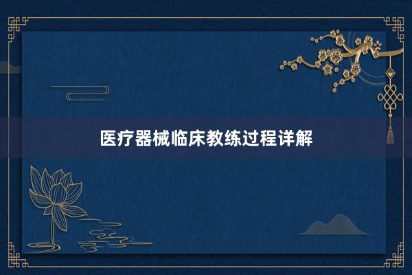 医疗器械临床教练过程详解